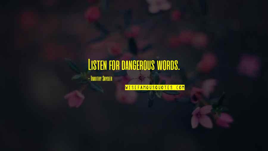 Dangerous Words Quotes By Timothy Snyder: Listen for dangerous words.