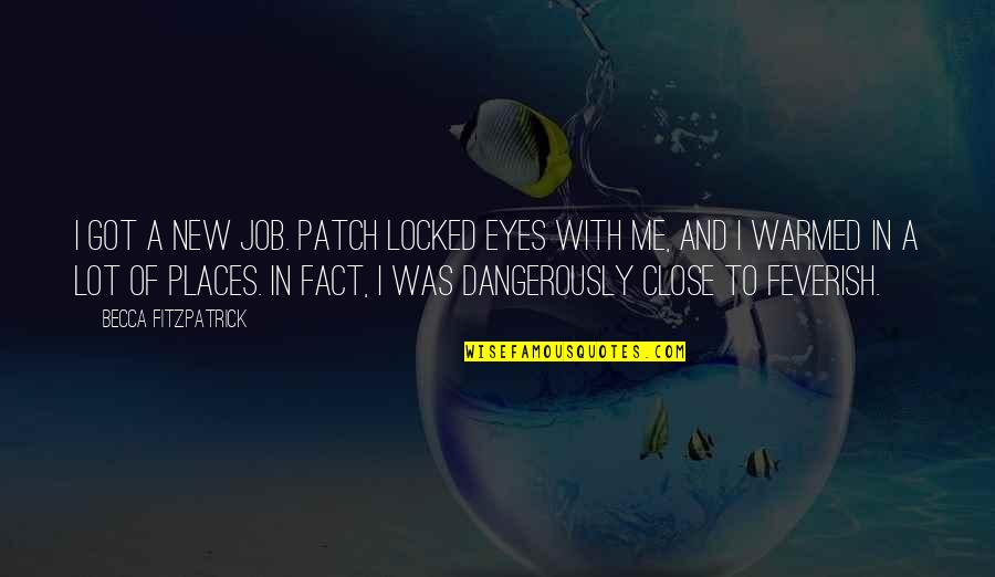 Dangerously Quotes By Becca Fitzpatrick: I got a new job. Patch locked eyes