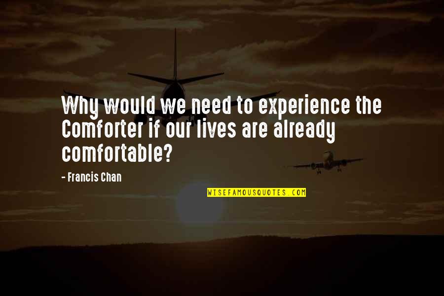 Dangerously Quotes By Francis Chan: Why would we need to experience the Comforter