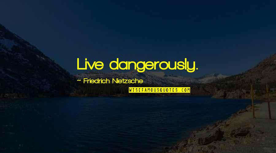 Dangerously Quotes By Friedrich Nietzsche: Live dangerously.