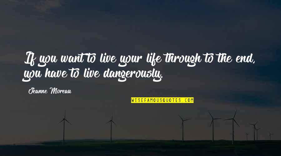 Dangerously Quotes By Jeanne Moreau: If you want to live your life through