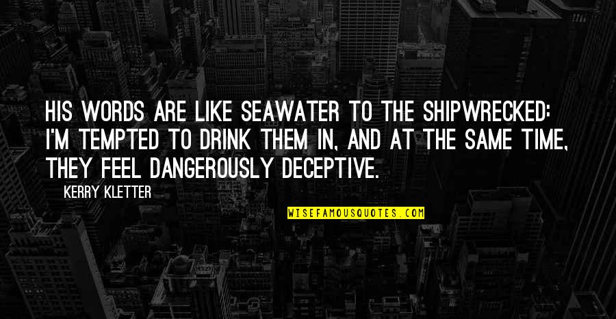 Dangerously Quotes By Kerry Kletter: His words are like seawater to the shipwrecked: