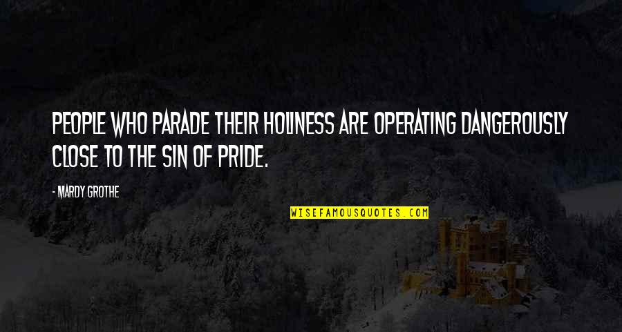 Dangerously Quotes By Mardy Grothe: People who parade their holiness are operating dangerously