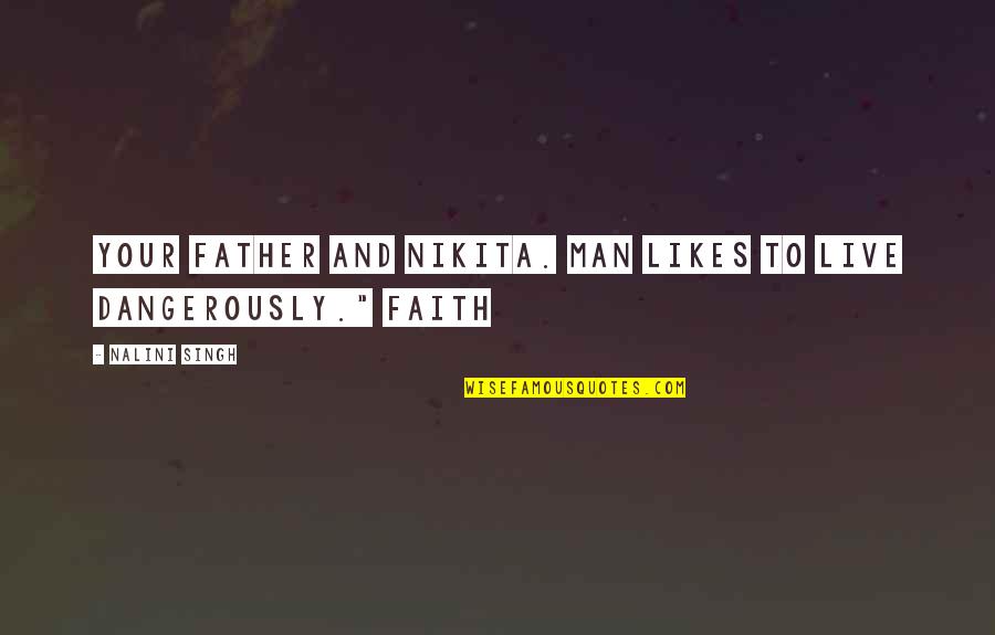 Dangerously Quotes By Nalini Singh: Your father and Nikita. Man likes to live