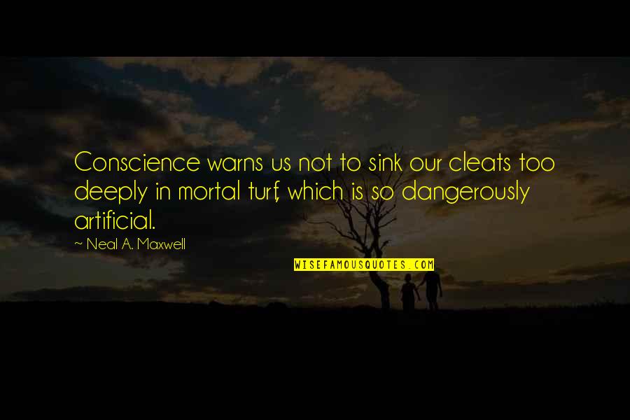 Dangerously Quotes By Neal A. Maxwell: Conscience warns us not to sink our cleats