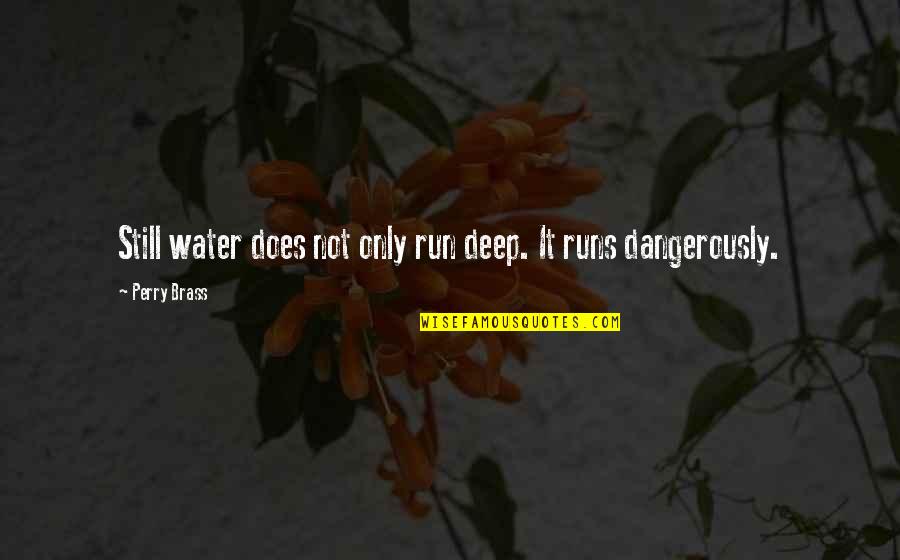 Dangerously Quotes By Perry Brass: Still water does not only run deep. It