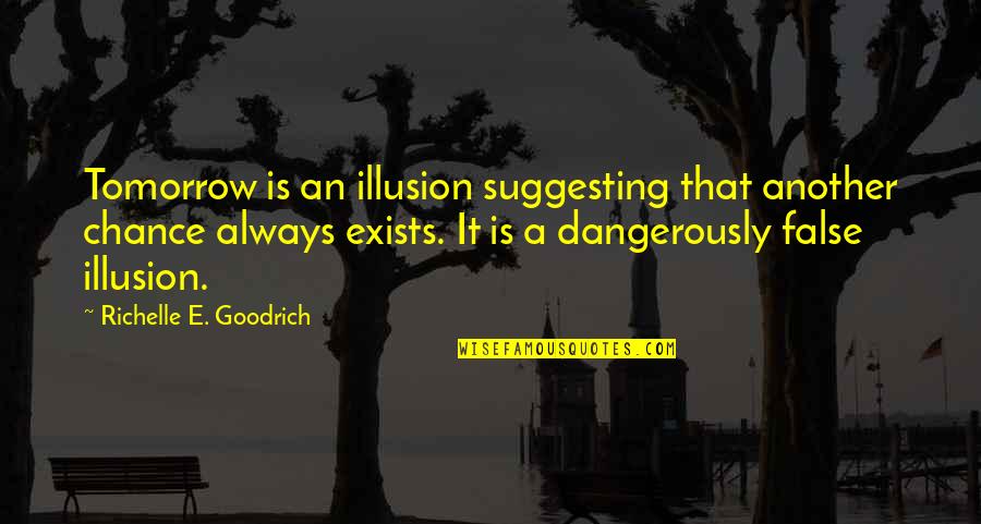 Dangerously Quotes By Richelle E. Goodrich: Tomorrow is an illusion suggesting that another chance