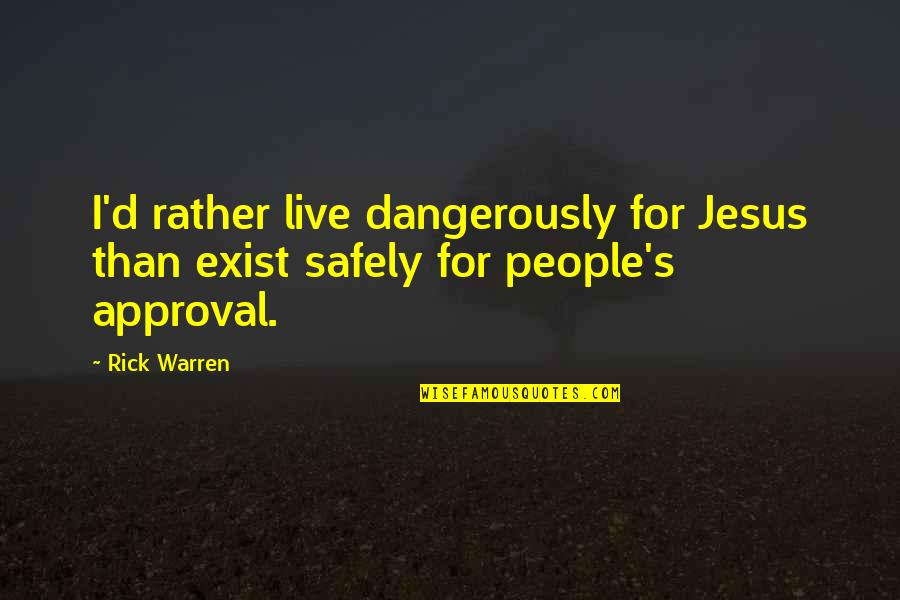 Dangerously Quotes By Rick Warren: I'd rather live dangerously for Jesus than exist