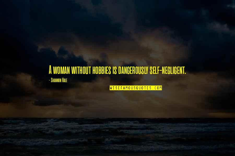 Dangerously Quotes By Shannon Hale: A woman without hobbies is dangerously self-negligent.