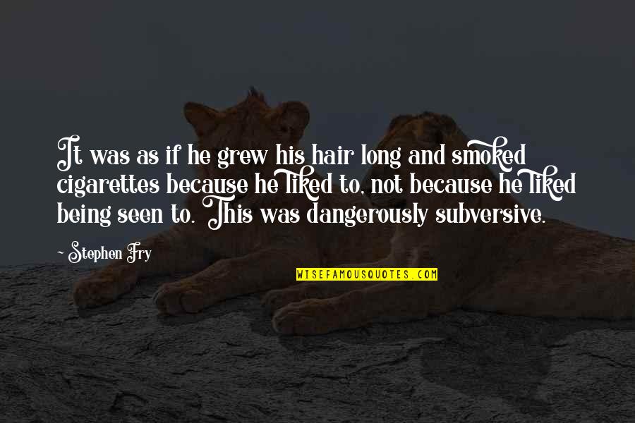 Dangerously Quotes By Stephen Fry: It was as if he grew his hair