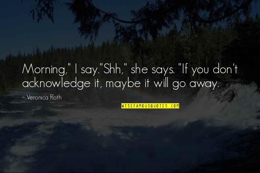 Dangerousness Hearing Quotes By Veronica Roth: Morning," I say."Shh," she says. "If you don't Dangerousness Hearing Quotes By Veronica Roth: Morning," I say."Shh," she says. "If you don't