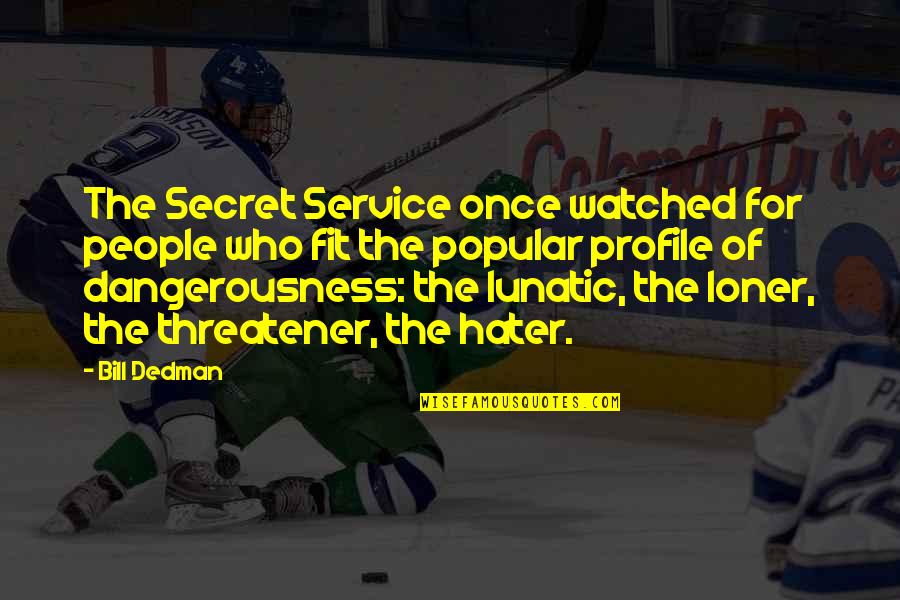 Dangerousness Quotes By Bill Dedman: The Secret Service once watched for people who Dangerousness Quotes By Bill Dedman: The Secret Service once watched for people who