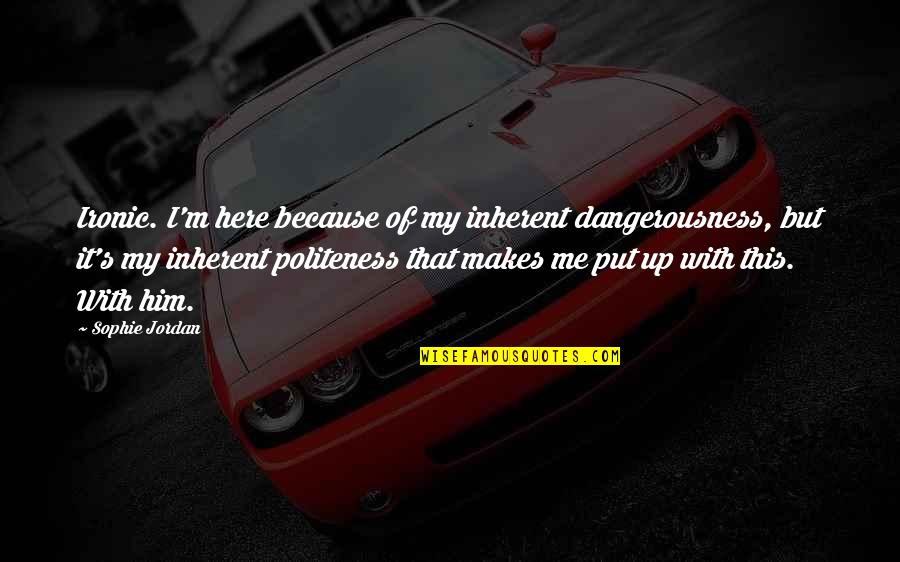 Dangerousness Quotes By Sophie Jordan: Ironic. I'm here because of my inherent dangerousness,