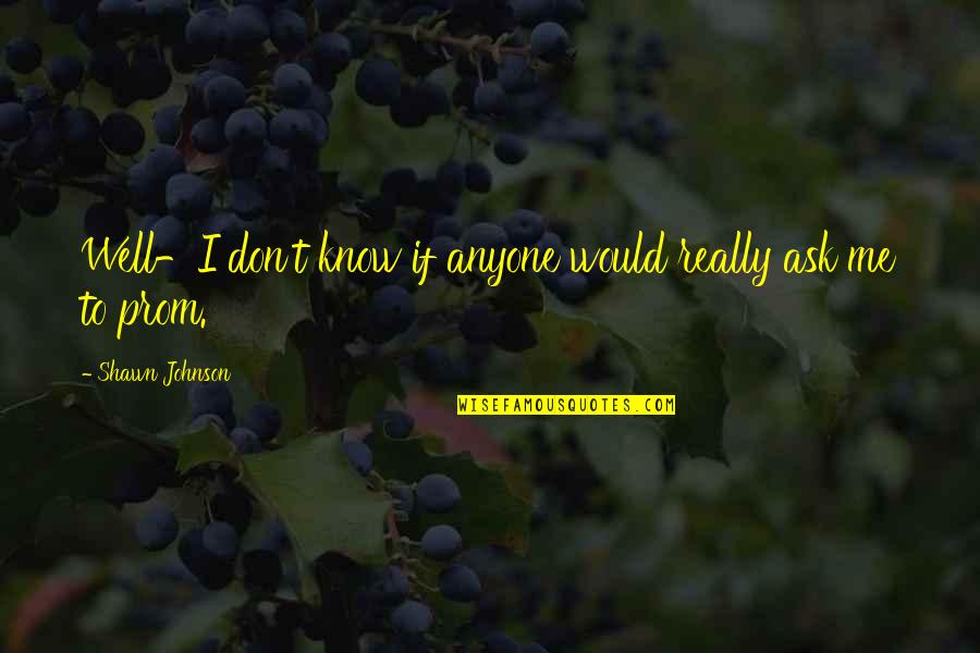 Dangers Of Communism Quotes By Shawn Johnson: Well-I don't know if anyone would really ask Dangers Of Communism Quotes By Shawn Johnson: Well-I don't know if anyone would really ask
