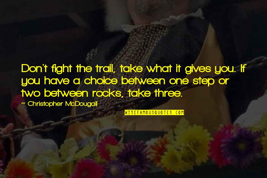 Dangers Of Gambling Quotes By Christopher McDougall: Don't fight the trail, take what it gives Dangers Of Gambling Quotes By Christopher McDougall: Don't fight the trail, take what it gives