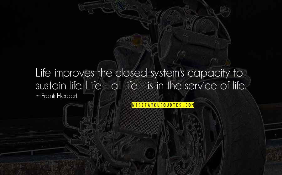 Dangers Of Government Quotes By Frank Herbert: Life improves the closed system's capacity to sustain Dangers Of Government Quotes By Frank Herbert: Life improves the closed system's capacity to sustain