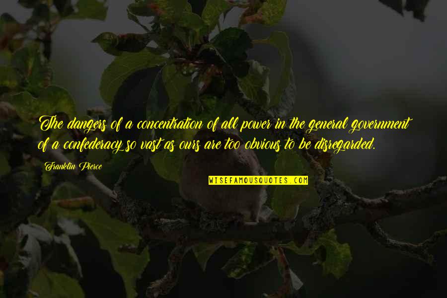 Dangers Of Government Quotes By Franklin Pierce: The dangers of a concentration of all power Dangers Of Government Quotes By Franklin Pierce: The dangers of a concentration of all power