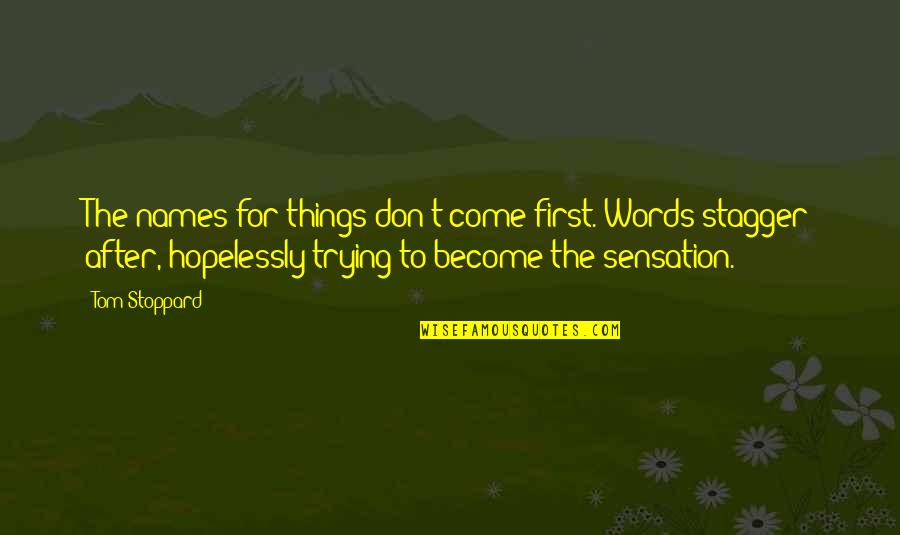 Dangers Of Government Quotes By Tom Stoppard: The names for things don't come first. Words Dangers Of Government Quotes By Tom Stoppard: The names for things don't come first. Words