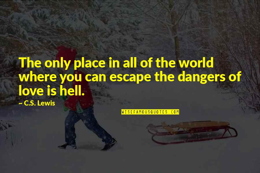 Dangers Of Love Quotes By C.S. Lewis: The only place in all of the world