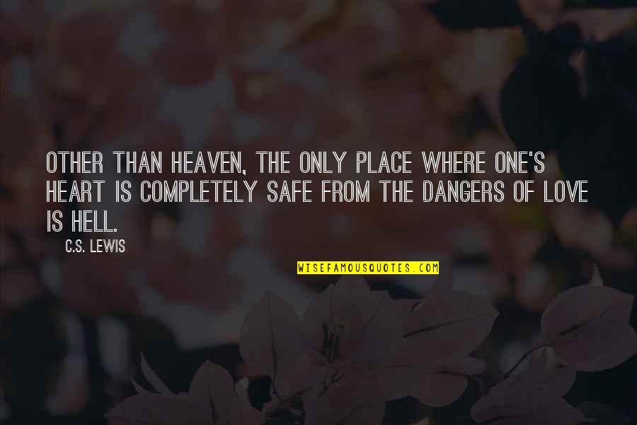 Dangers Of Love Quotes By C.S. Lewis: Other than heaven, the only place where one's