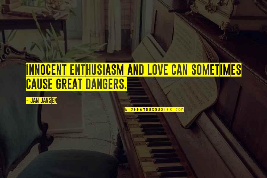 Dangers Of Love Quotes By Jan Jansen: innocent enthusiasm and love can sometimes cause great