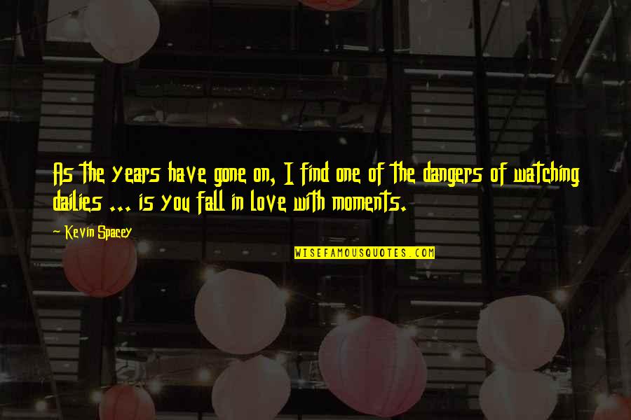 Dangers Of Love Quotes By Kevin Spacey: As the years have gone on, I find