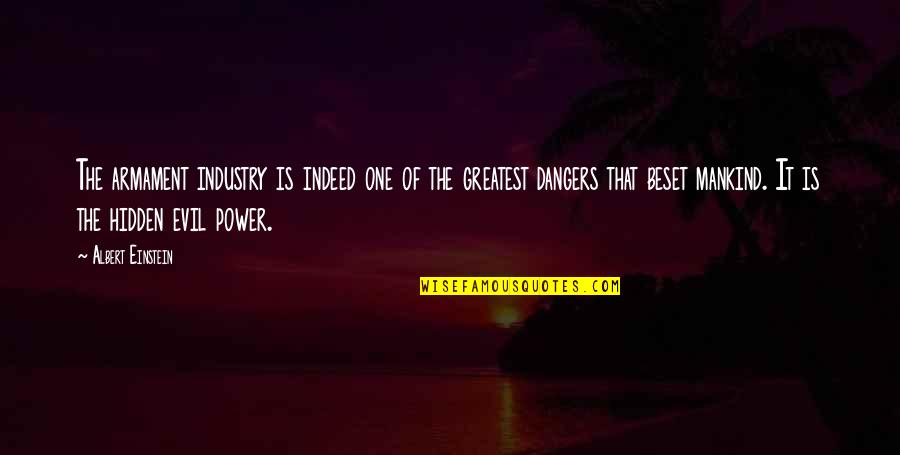 Dangers Of Power Quotes By Albert Einstein: The armament industry is indeed one of the