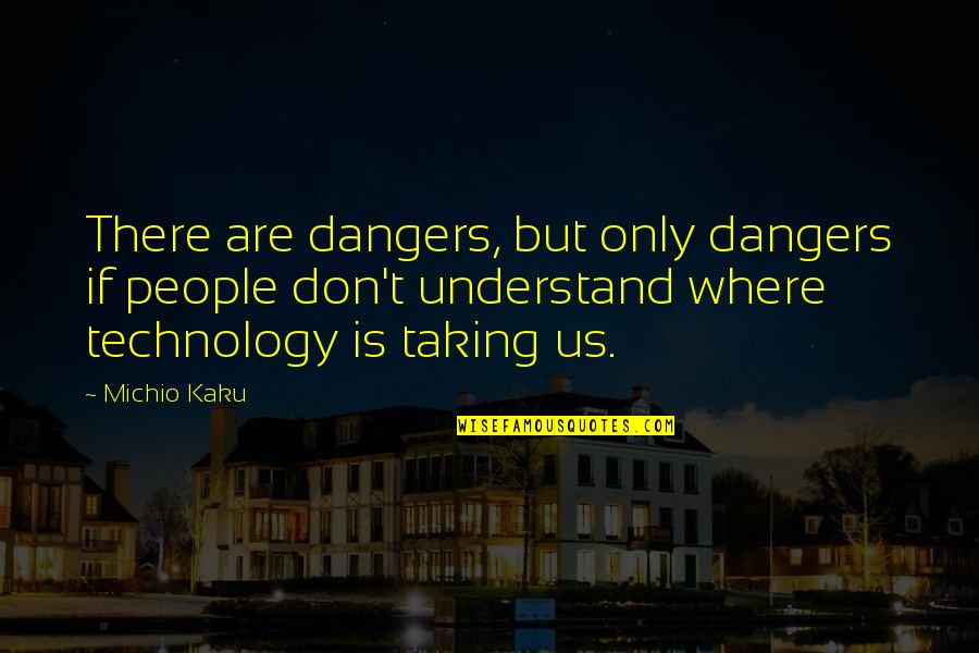 Dangers Of Technology Quotes By Michio Kaku: There are dangers, but only dangers if people