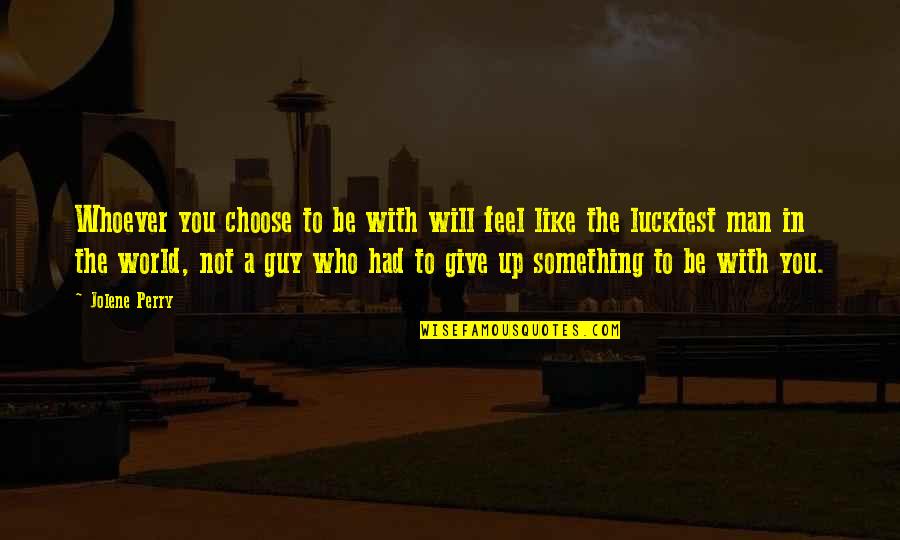 Dangkalan Quotes By Jolene Perry: Whoever you choose to be with will feel Dangkalan Quotes By Jolene Perry: Whoever you choose to be with will feel