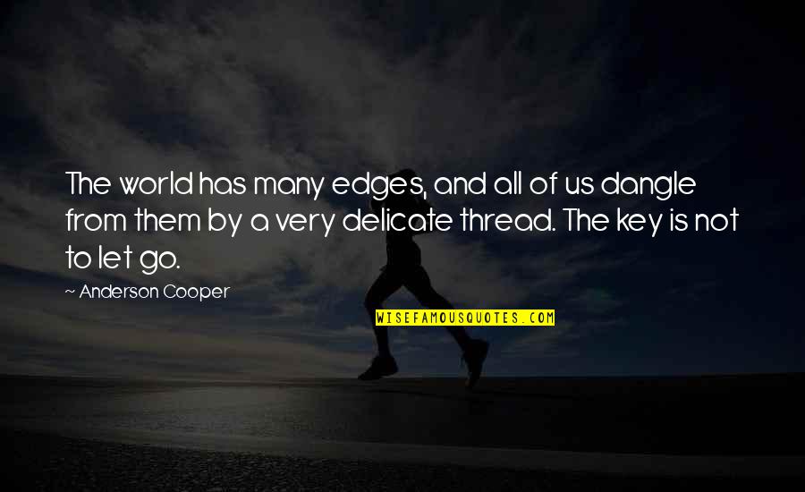 Dangle Quotes By Anderson Cooper: The world has many edges, and all of