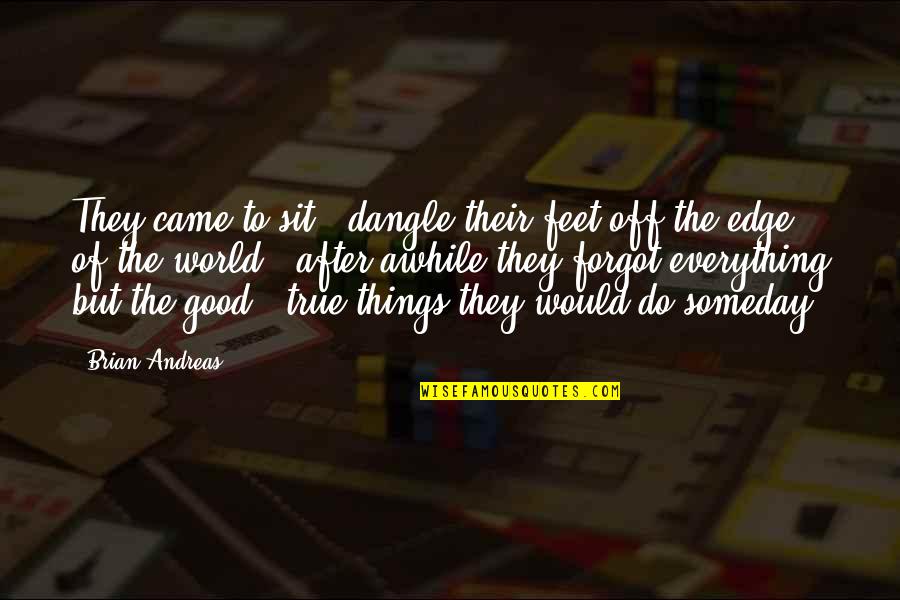 Dangle Quotes By Brian Andreas: They came to sit & dangle their feet