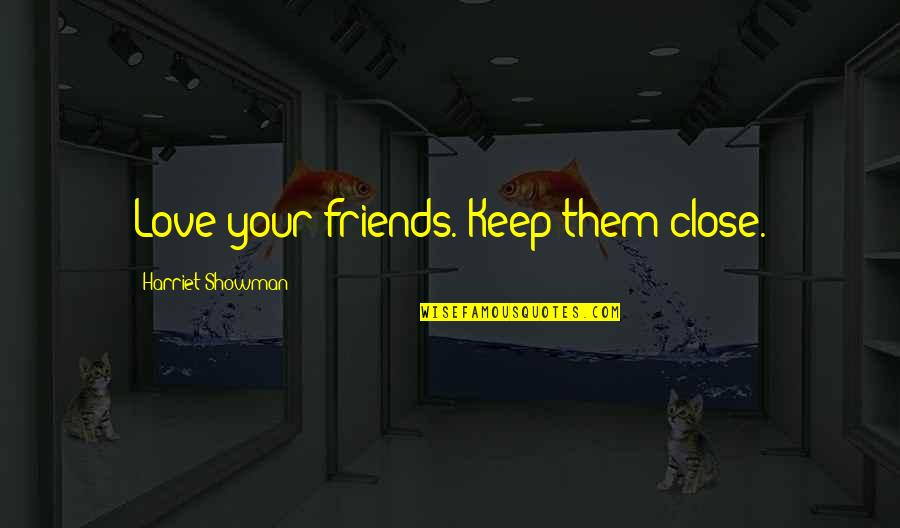 Dangled Sentence Quotes By Harriet Showman: Love your friends. Keep them close.