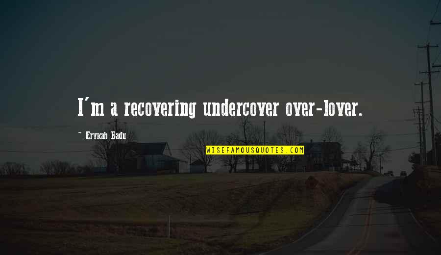 Danglers On A Turkey Quotes By Erykah Badu: I'm a recovering undercover over-lover.