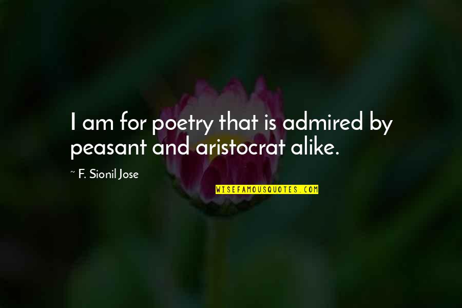 Dangling Man Quotes By F. Sionil Jose: I am for poetry that is admired by Dangling Man Quotes By F. Sionil Jose: I am for poetry that is admired by