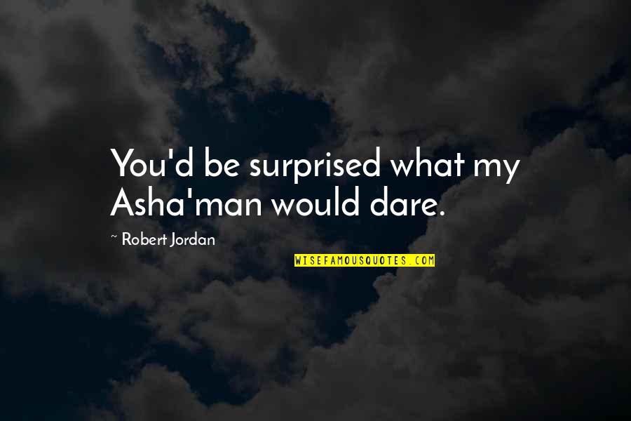 Dangling Modifier Quotes By Robert Jordan: You'd be surprised what my Asha'man would dare.
