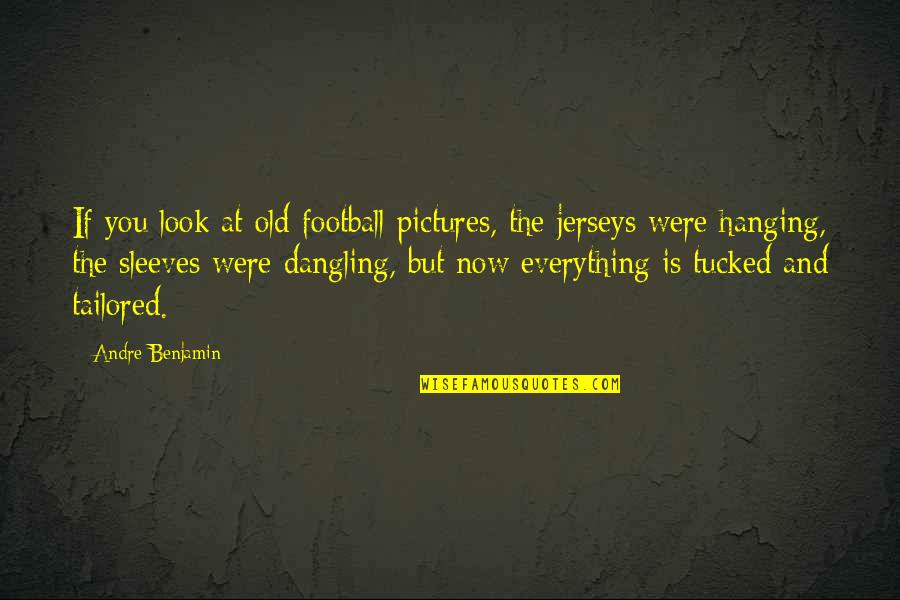 Dangling Quotes By Andre Benjamin: If you look at old football pictures, the