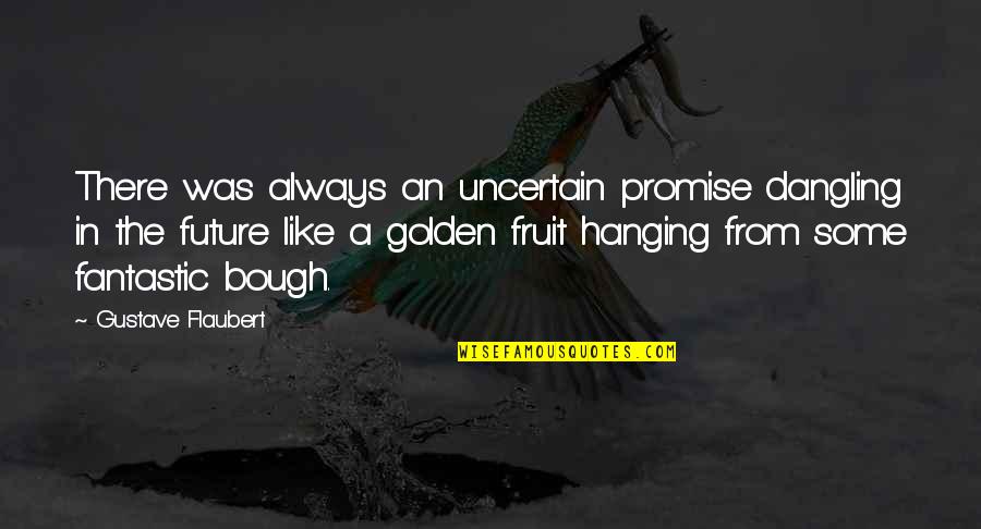 Dangling Quotes By Gustave Flaubert: There was always an uncertain promise dangling in