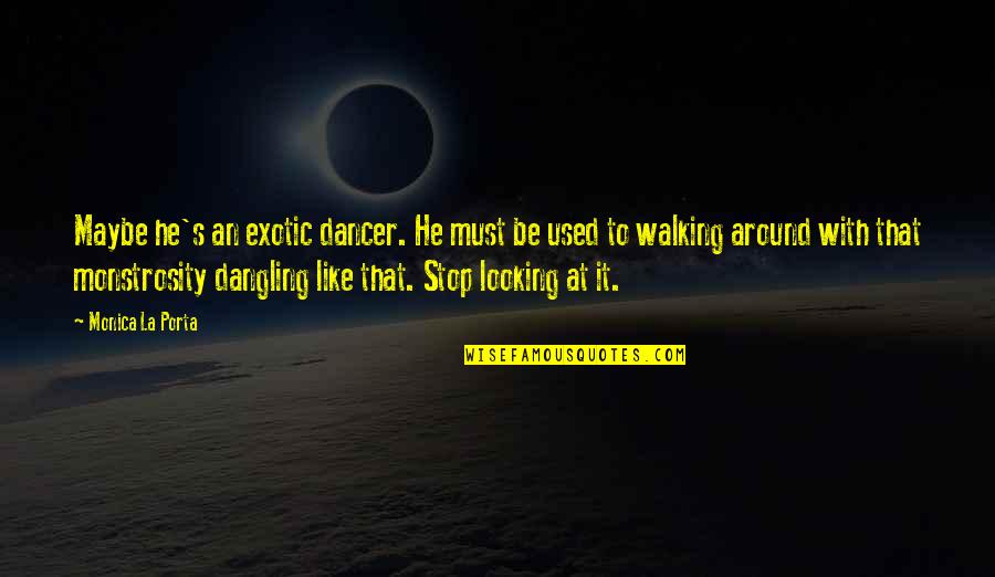 Dangling Quotes By Monica La Porta: Maybe he's an exotic dancer. He must be