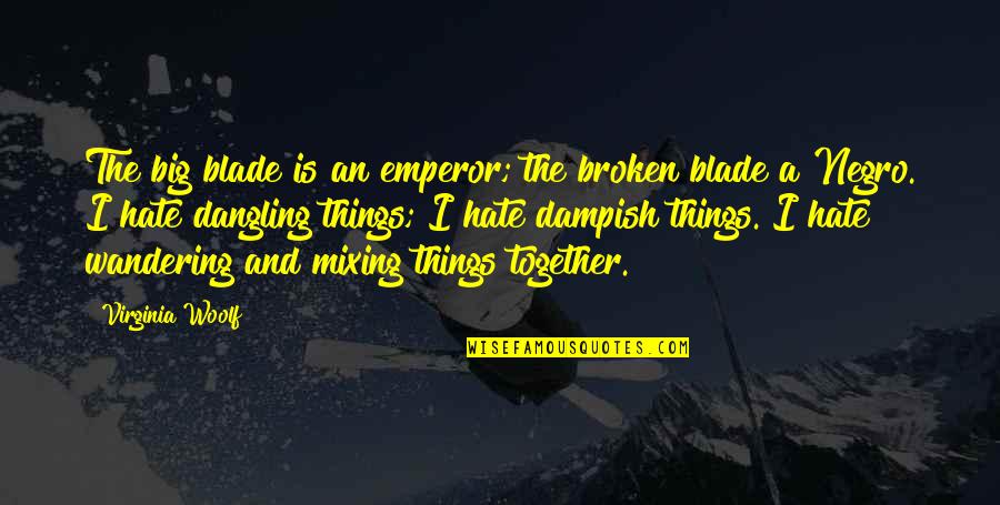 Dangling Quotes By Virginia Woolf: The big blade is an emperor; the broken