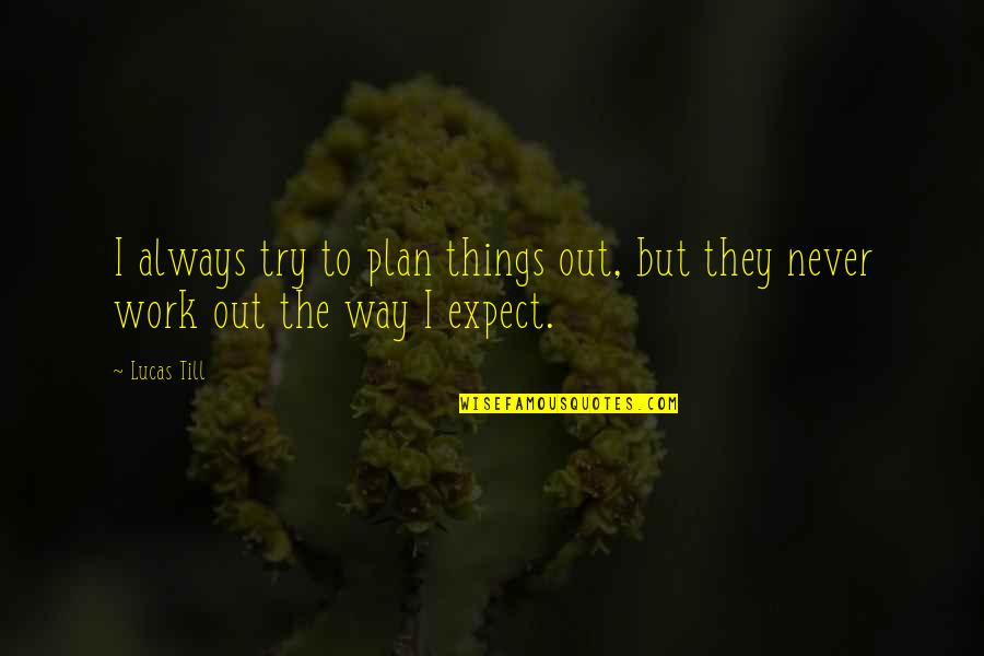 Dangly Quotes By Lucas Till: I always try to plan things out, but