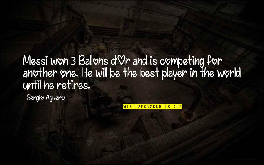 Dango Quotes By Sergio Aguero: Messi won 3 Ballons d'Or and is competing