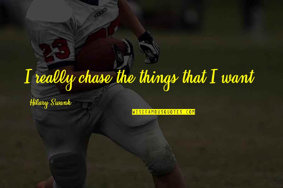 Dangremond Adrianna Quotes By Hilary Swank: I really chase the things that I want. Dangremond Adrianna Quotes By Hilary Swank: I really chase the things that I want.