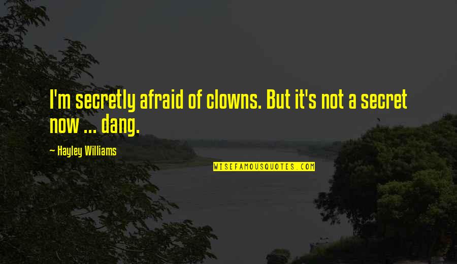 Dang'rous Quotes By Hayley Williams: I'm secretly afraid of clowns. But it's not