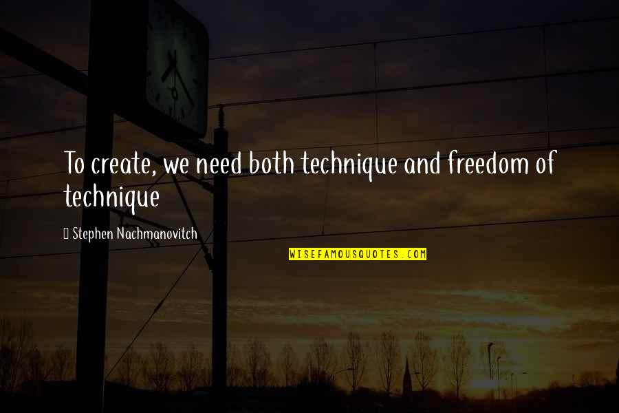 Dang'rous Quotes By Stephen Nachmanovitch: To create, we need both technique and freedom