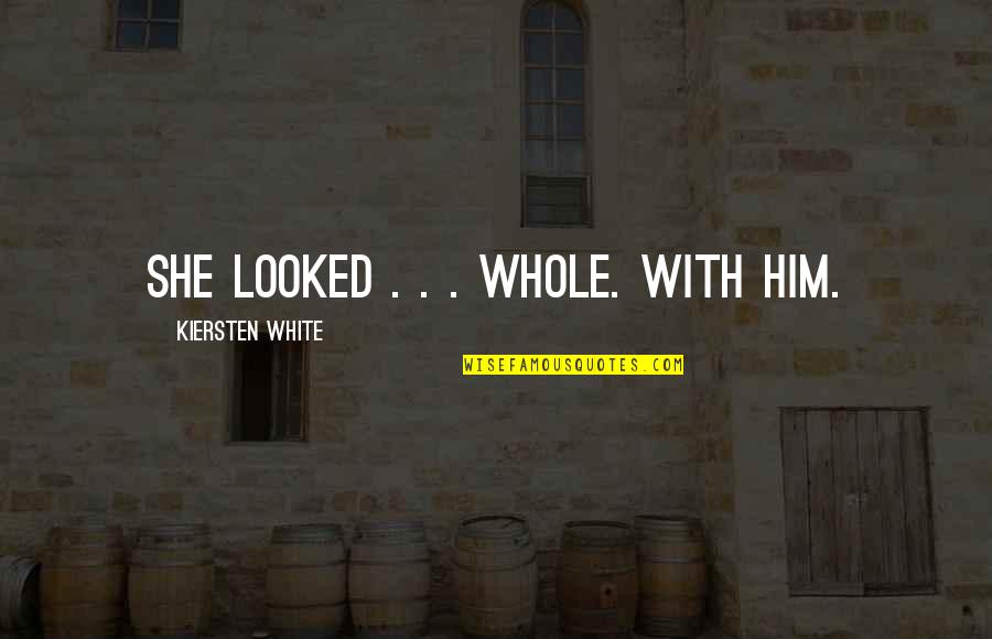 Dangus Laimetojas Quotes By Kiersten White: She looked . . . whole. With him. Dangus Laimetojas Quotes By Kiersten White: She looked . . . whole. With him.