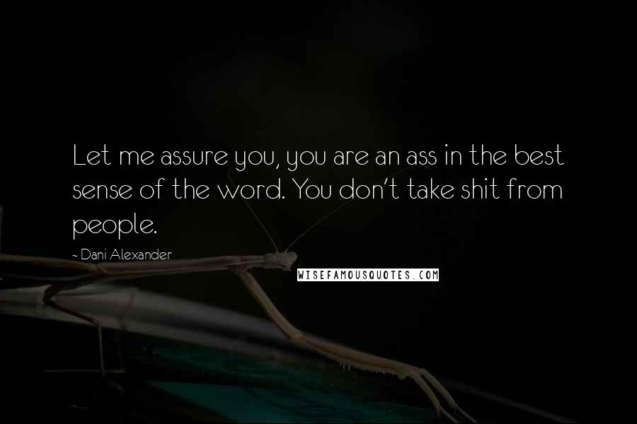 Dani Alexander quotes: Let me assure you, you are an ass in the best sense of the word. You don't take shit from people.