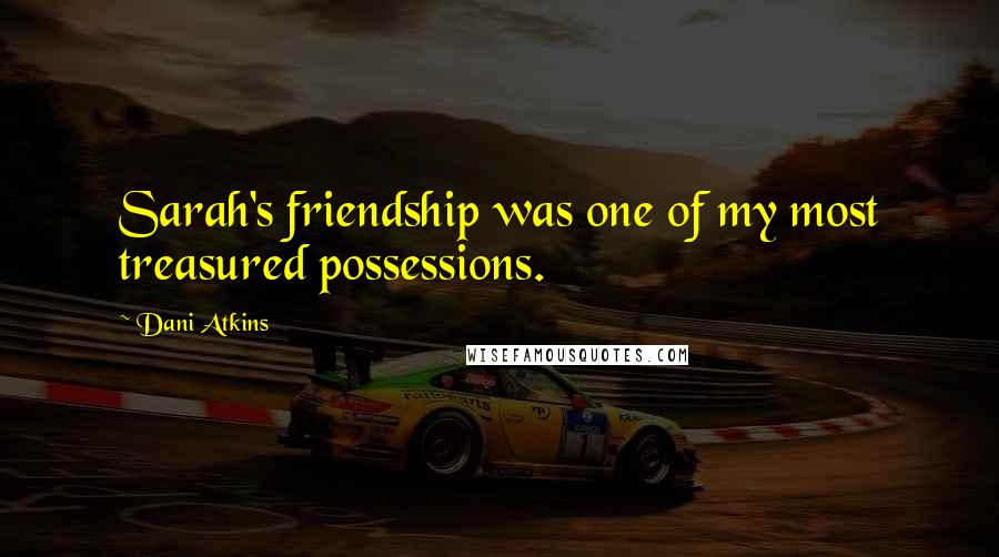 Dani Atkins quotes: Sarah's friendship was one of my most treasured possessions.