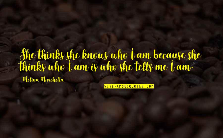 Dani Johnson Love Quotes By Melina Marchetta: She thinks she knows who I am because Dani Johnson Love Quotes By Melina Marchetta: She thinks she knows who I am because