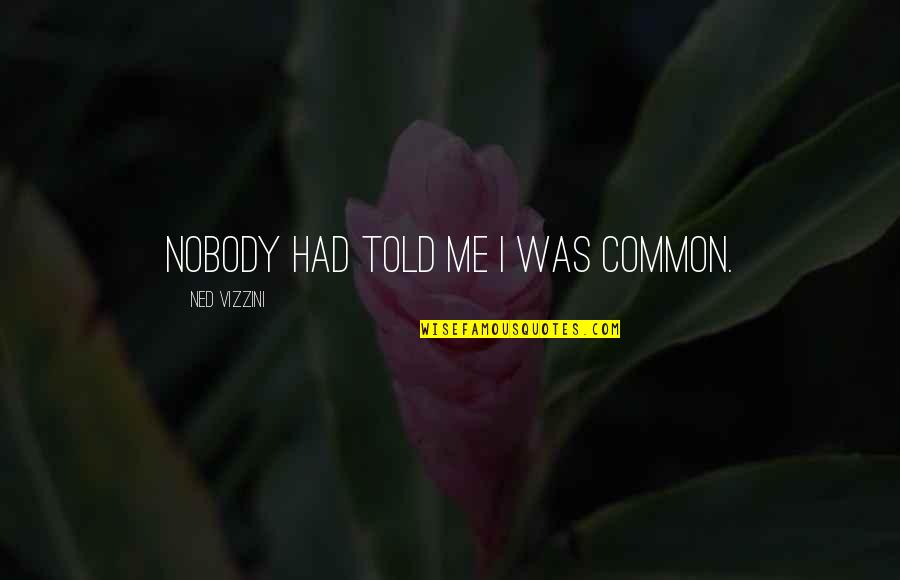 Dani Johnson Quotes By Ned Vizzini: Nobody had told me I was common.