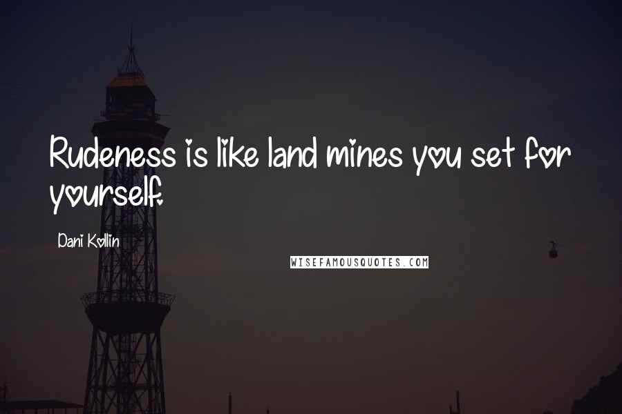 Dani Kollin quotes: Rudeness is like land mines you set for yourself.